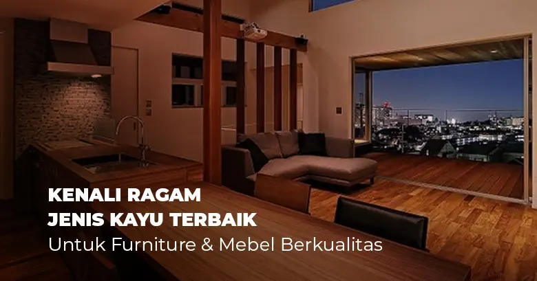 Kenali Ragam Jenis Kayu Terbaik untuk Furnitur dan Mebel Berkualitas