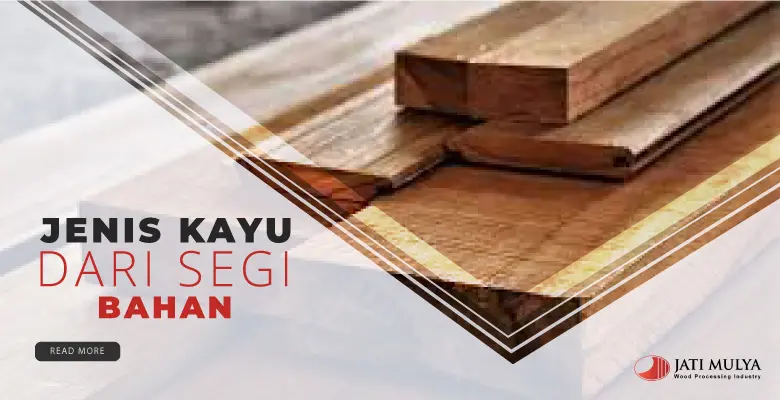 Ragam Jenis Kayu dari Segi Bahan Ragam Jenis Kayu dari Segi Bahan