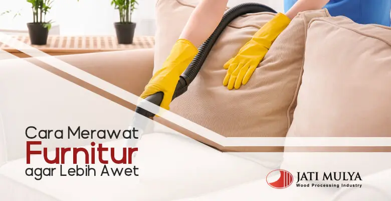 Cara Merawat Furnitur Agar Lebih Awet