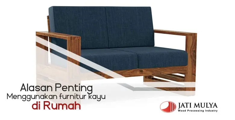 Alasan Penting Menggunakan Furnitur Kayu di Rumah
