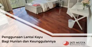 Penggunaan Lantai Kayu Bagi Hunian dan Keunggulannya