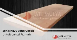 Jenis Kayu yang Cocok untuk Lantai Rumah
