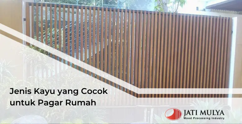 Jenis Kayu yang Cocok untuk Pagar Rumah