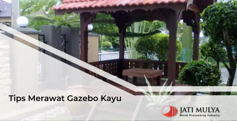 Tips Merawat Gazebo Kayu