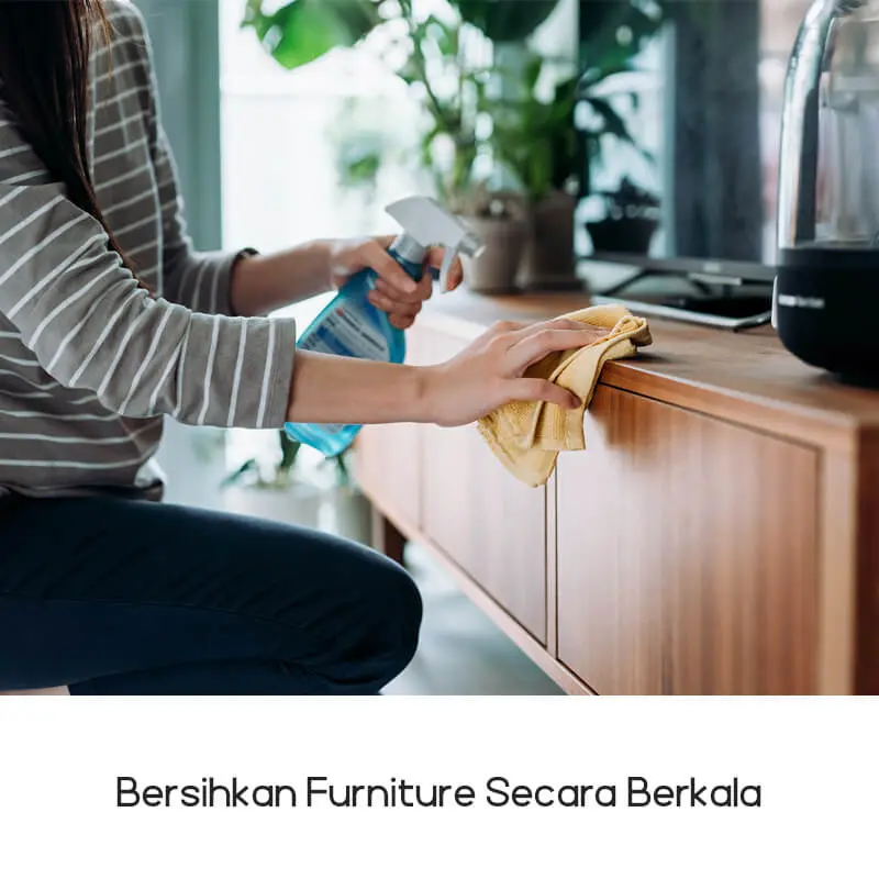 1. Bersihkan furnitur secara berkala
