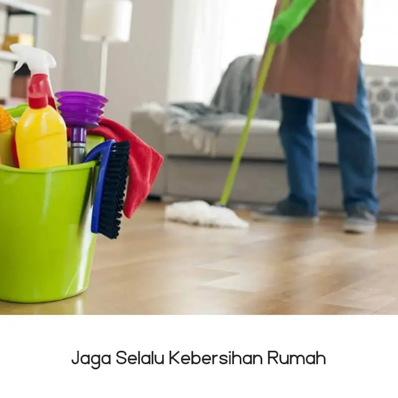 Jaga selalu kebersihan rumah 